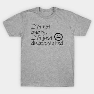 Not Angry Just Disappointed Black Text Typography T-Shirt